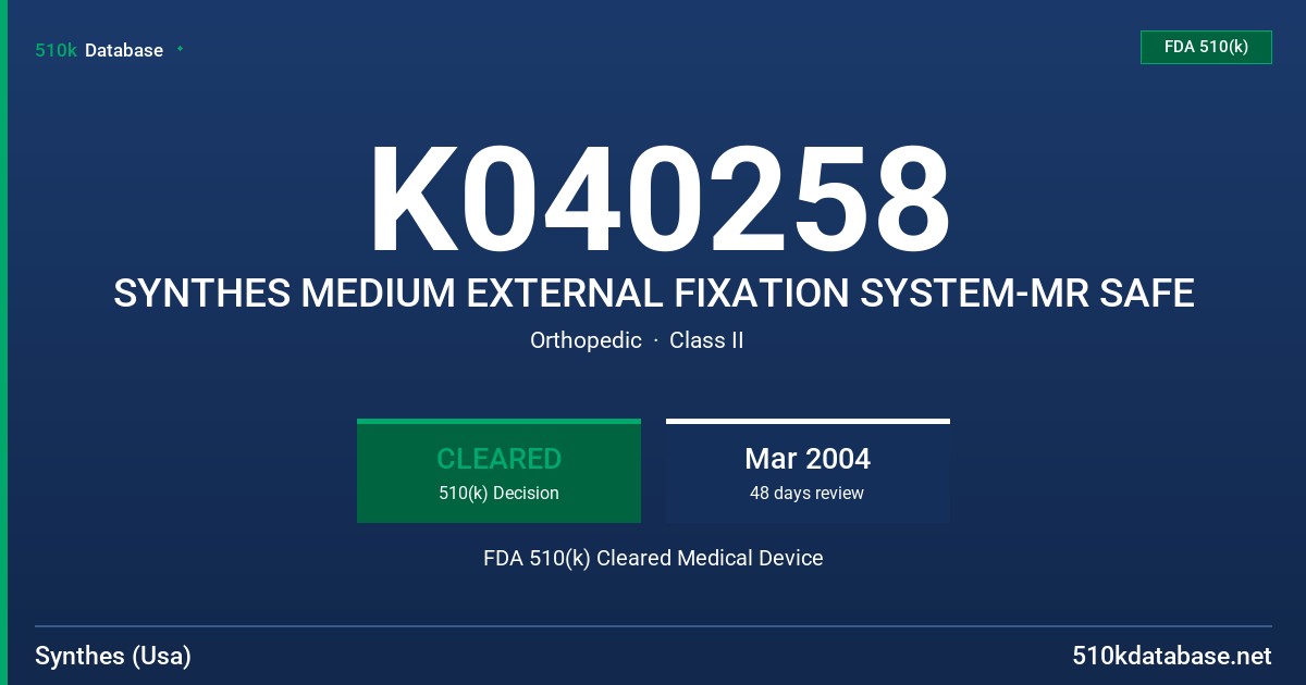 K040258 SYNTHES MEDIUM EXTERNAL FIXATION SYSTEM-MR SAFE FDA 510(k) Cleared Medical Device