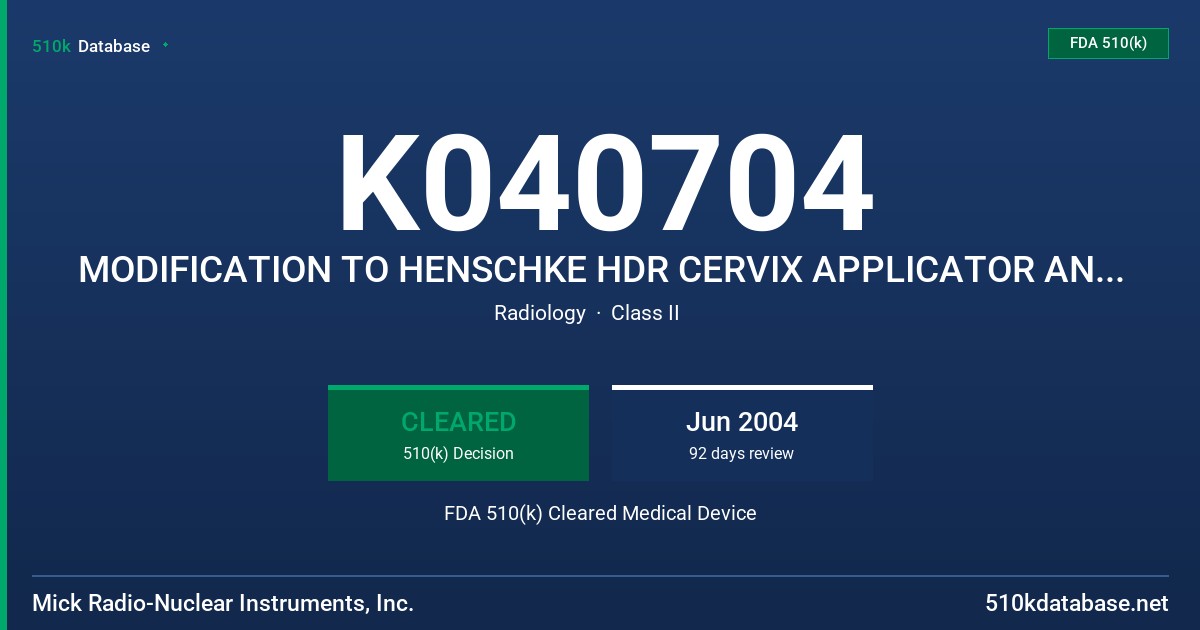 K040704 MODIFICATION TO HENSCHKE HDR CERVIX APPLICATOR AND HILARIS/NORI HDR CERVIX APPLICATOR FDA 510(k) Cleared Medical Device