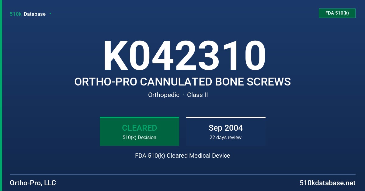K042310 ORTHO-PRO CANNULATED BONE SCREWS FDA 510(k) Cleared Medical Device