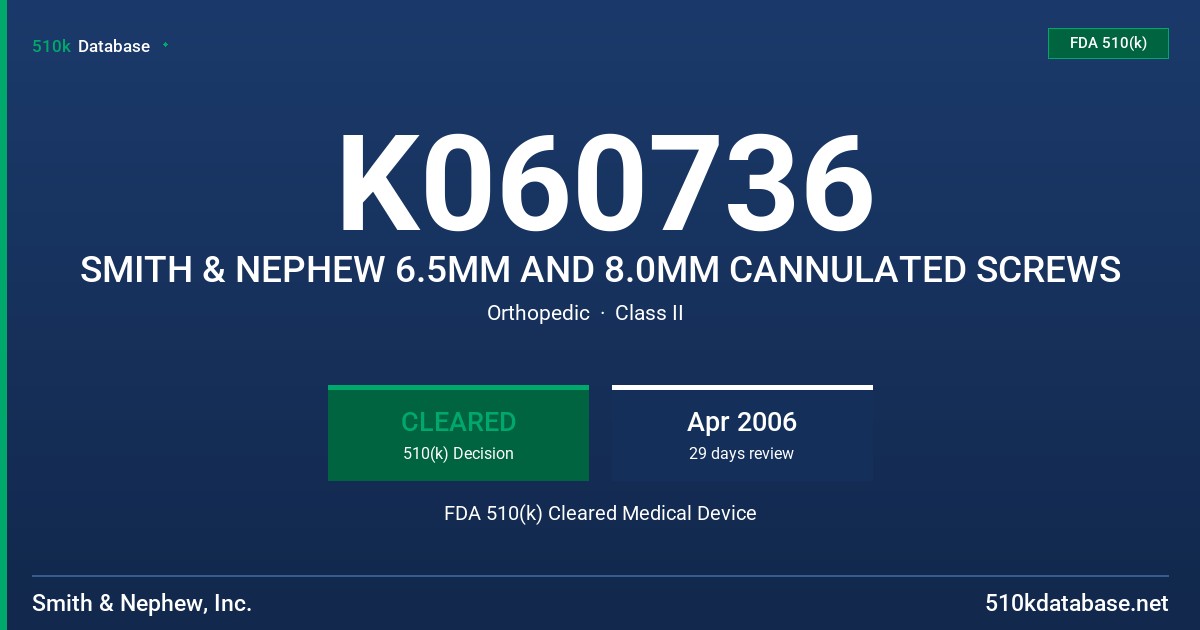 K060736 SMITH & NEPHEW 6.5MM AND 8.0MM CANNULATED SCREWS FDA 510(k) Cleared Medical Device