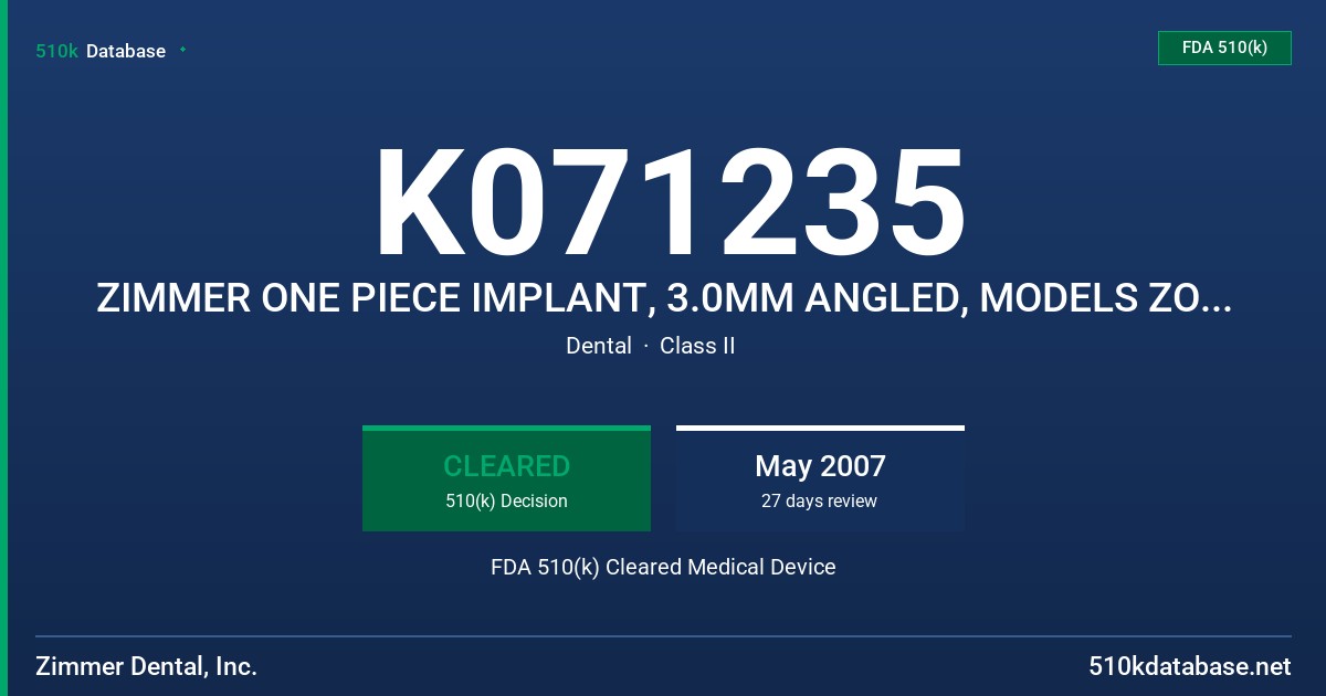 K071235 ZIMMER ONE PIECE IMPLANT, 3.0MM ANGLED, MODELS ZOP30A10, ZOP30A11 AND ZOP30A13 FDA 510(k) Cleared Medical Device