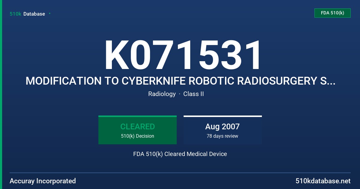 K071531 MODIFICATION TO CYBERKNIFE ROBOTIC RADIOSURGERY SYSTEM FDA 510(k) Cleared Medical Device