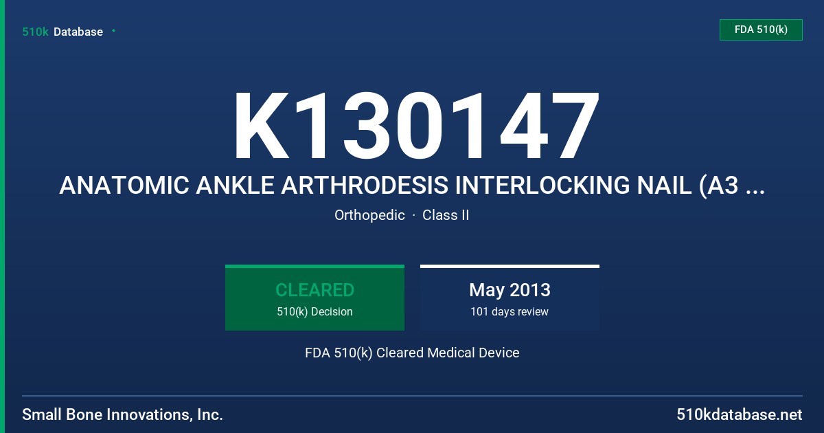 K130147 ANATOMIC ANKLE ARTHRODESIS INTERLOCKING NAIL (A3 INTERLOCKING NAIL) FDA 510(k) Cleared Medical Device