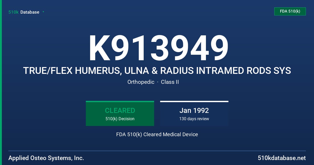K913949 TRUE/FLEX HUMERUS, ULNA & RADIUS INTRAMED RODS SYS FDA 510(k) Cleared Medical Device