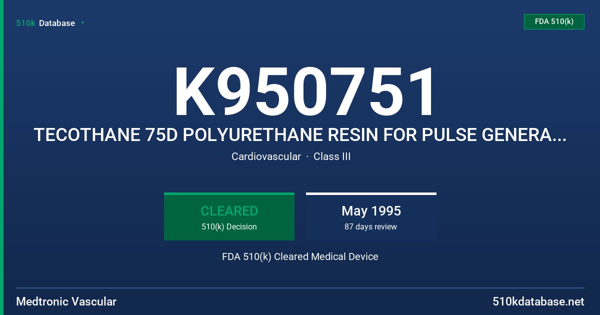 K950751 TECOTHANE 75D POLYURETHANE RESIN FOR PULSE GENERATOR CONNECTOR MODULES FDA 510(k) Cleared Medical Device