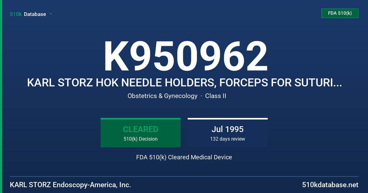 K950962 KARL STORZ HOK NEEDLE HOLDERS, FORCEPS FOR SUTURING, SUTURE SCISSORS, TISSUE PROBES, INJECTION NEEDLE, IRRIGATION INSTRT FDA 510(k) Cleared Medical Device
