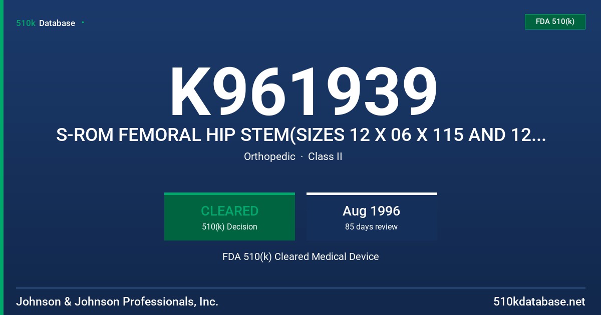 K961939 S-ROM FEMORAL HIP STEM(SIZES 12 X 06 X 115 AND 12 X 07 X 115) FDA 510(k) Cleared Medical Device