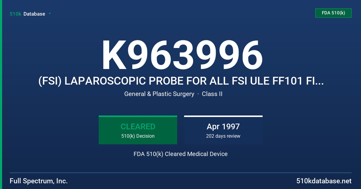 K963996 (FSI) LAPAROSCOPIC PROBE FOR ALL FSI ULE FF101 FIBERS. MODEL FSI FF101-LP-XXX, WHERE XXX = FIBER DIAMETERS 100, 200, 400 FDA 510(k) Cleared Medical Device