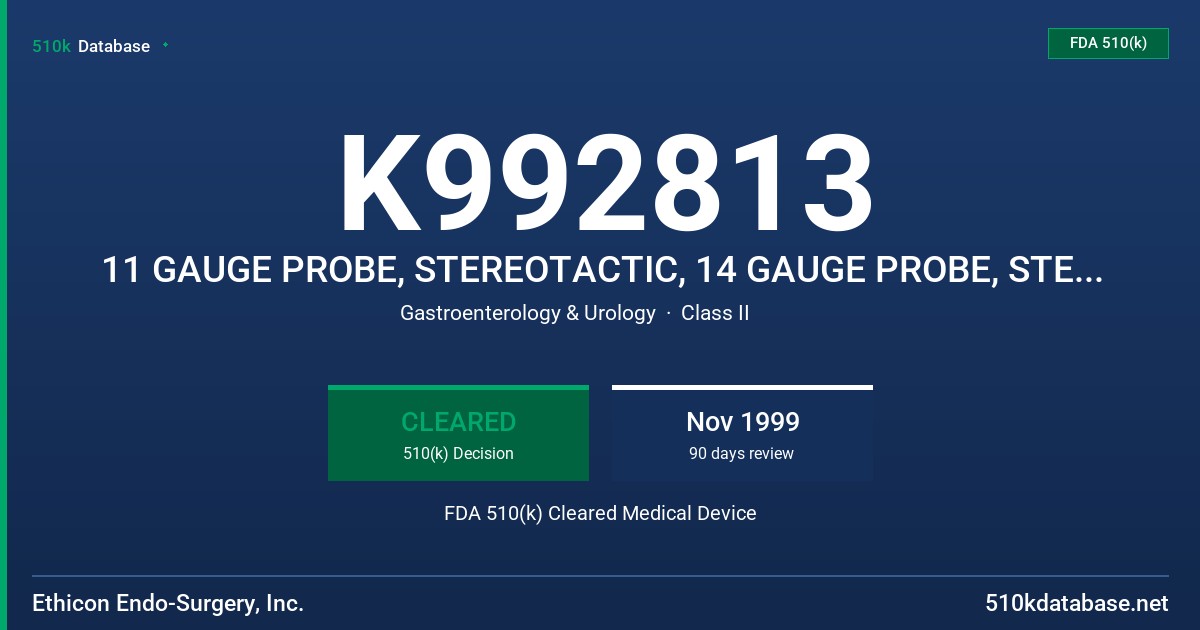 K992813 11 GAUGE PROBE, STEREOTACTIC, 14 GAUGE PROBE, STEREOTACTIC,14 GAUGE PROBE, ULTRASOUND, HOUSING STEREOTACTIC,HOUSING, ULT FDA 510(k) Cleared Medical Device