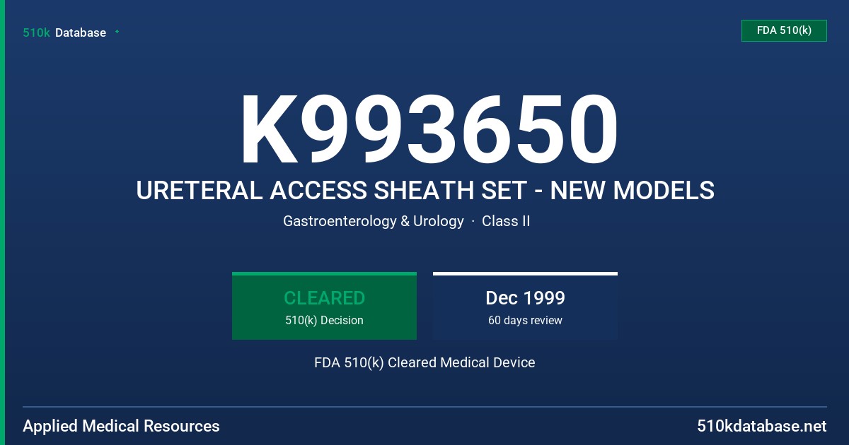 K993650 URETERAL ACCESS SHEATH SET - NEW MODELS FDA 510(k) Cleared Medical Device
